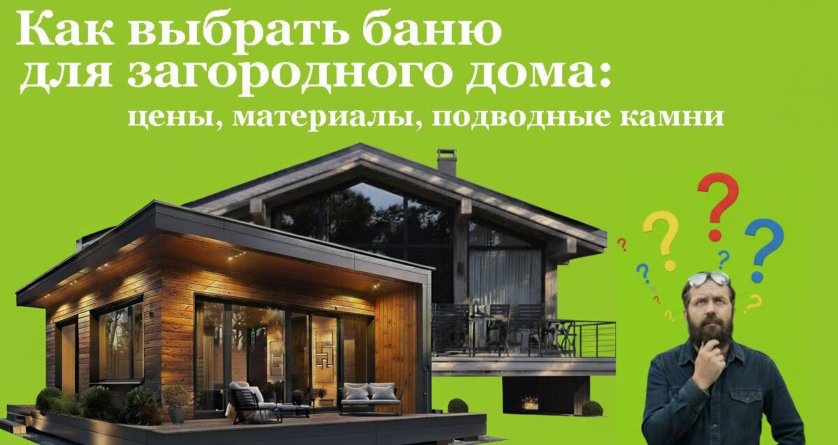 Как выбрать себе баню: бюджет, материалы, потенциальные риски